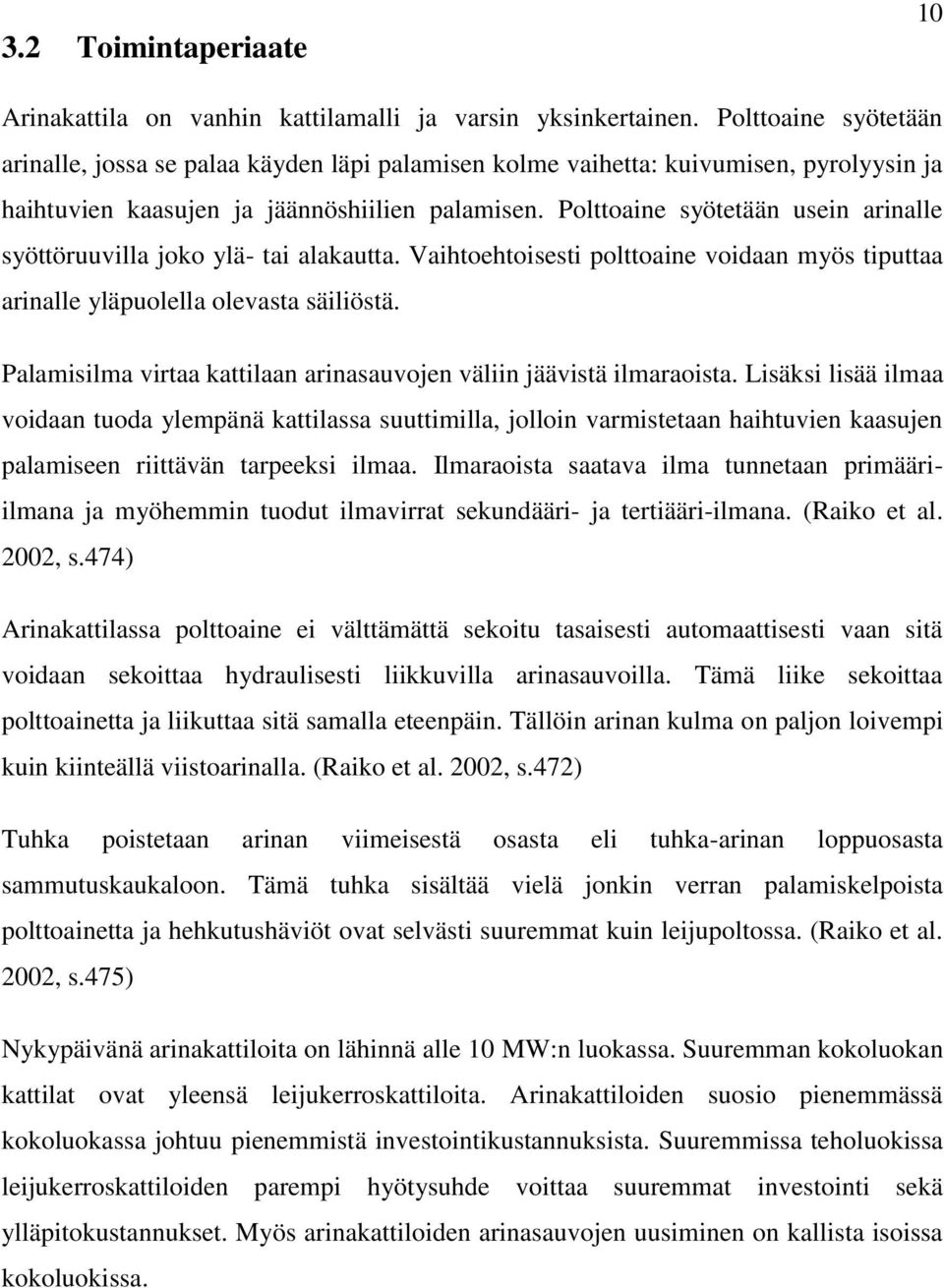 Polttoaine syötetään usein arinalle syöttöruuvilla joko ylä- tai alakautta. Vaihtoehtoisesti polttoaine voidaan myös tiputtaa arinalle yläpuolella olevasta säiliöstä.