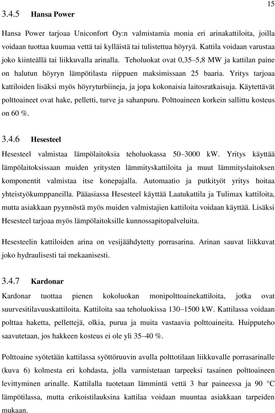 Yritys tarjoaa kattiloiden lisäksi myös höyryturbiineja, ja jopa kokonaisia laitosratkaisuja. Käytettävät polttoaineet ovat hake, pelletti, turve ja sahanpuru.