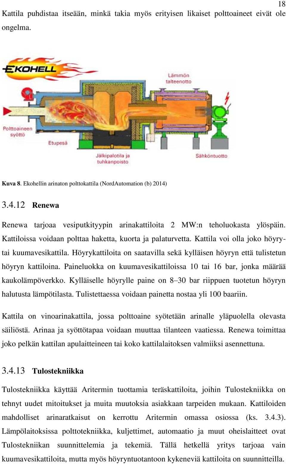 Höyrykattiloita on saatavilla sekä kylläisen höyryn että tulistetun höyryn kattiloina. Paineluokka on kuumavesikattiloissa 10 tai 16 bar, jonka määrää kaukolämpöverkko.