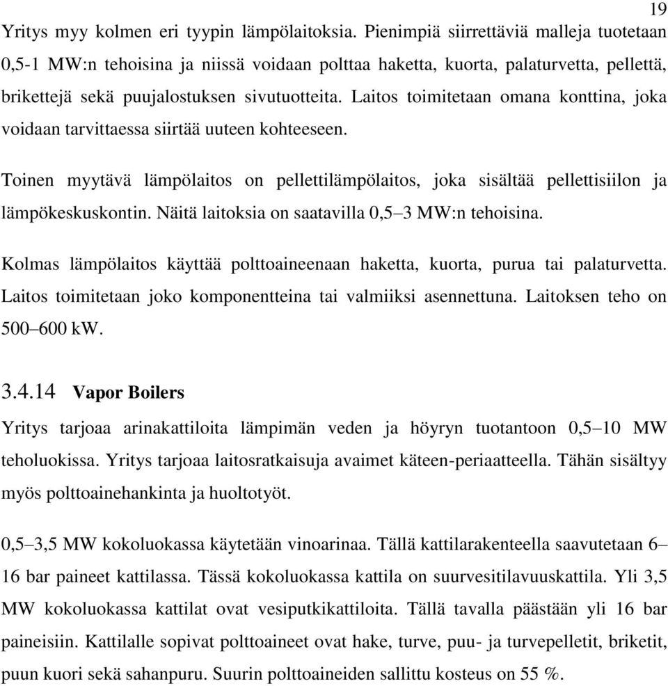 Laitos toimitetaan omana konttina, joka voidaan tarvittaessa siirtää uuteen kohteeseen. Toinen myytävä lämpölaitos on pellettilämpölaitos, joka sisältää pellettisiilon ja lämpökeskuskontin.