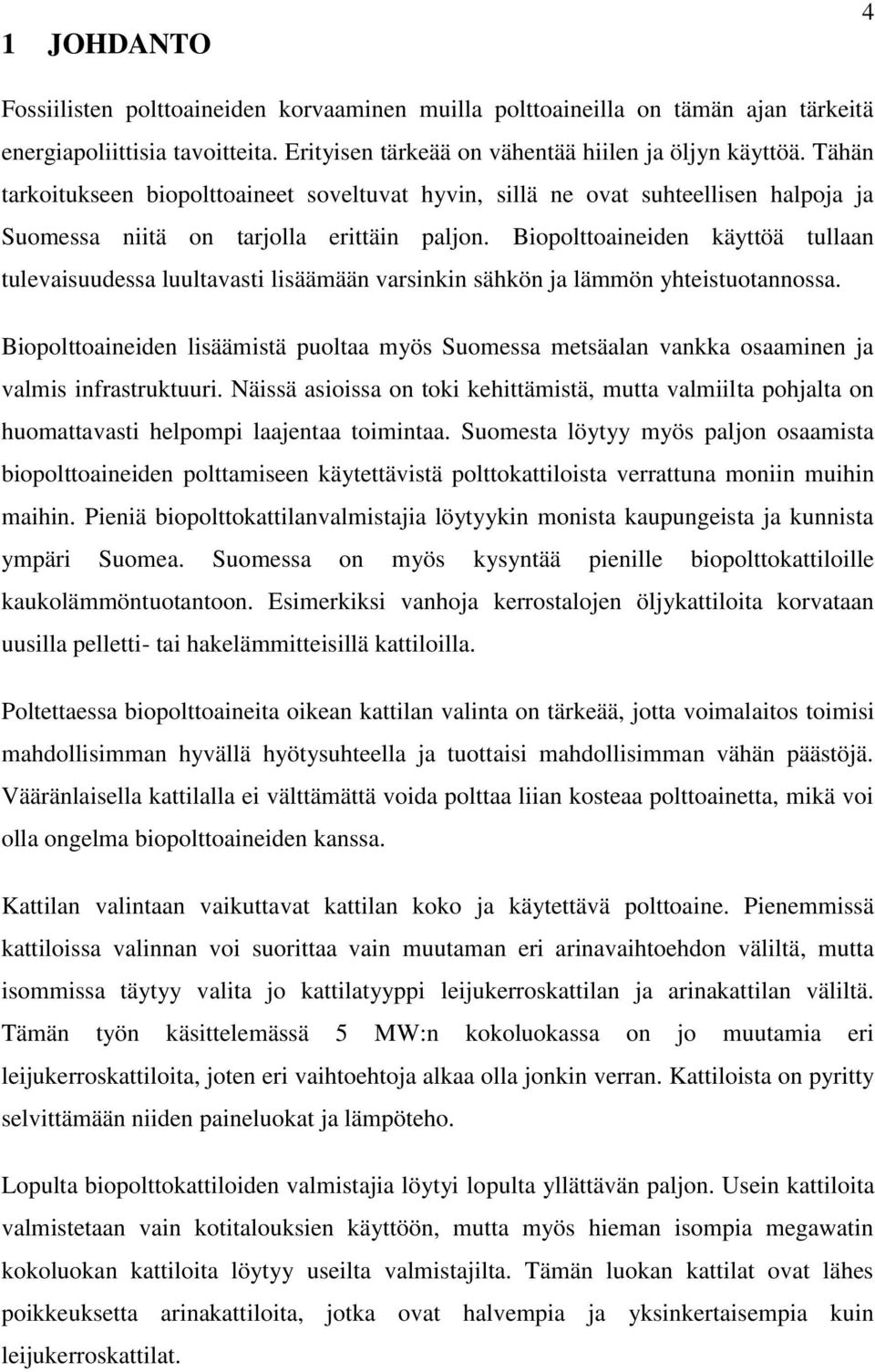 Biopolttoaineiden käyttöä tullaan tulevaisuudessa luultavasti lisäämään varsinkin sähkön ja lämmön yhteistuotannossa.