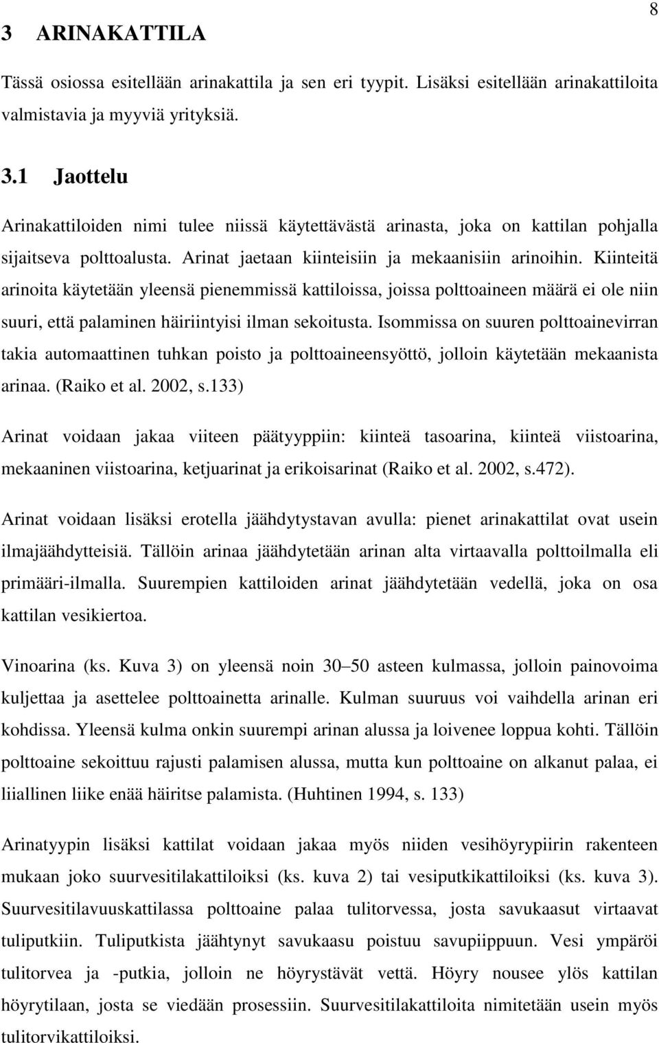 Kiinteitä arinoita käytetään yleensä pienemmissä kattiloissa, joissa polttoaineen määrä ei ole niin suuri, että palaminen häiriintyisi ilman sekoitusta.