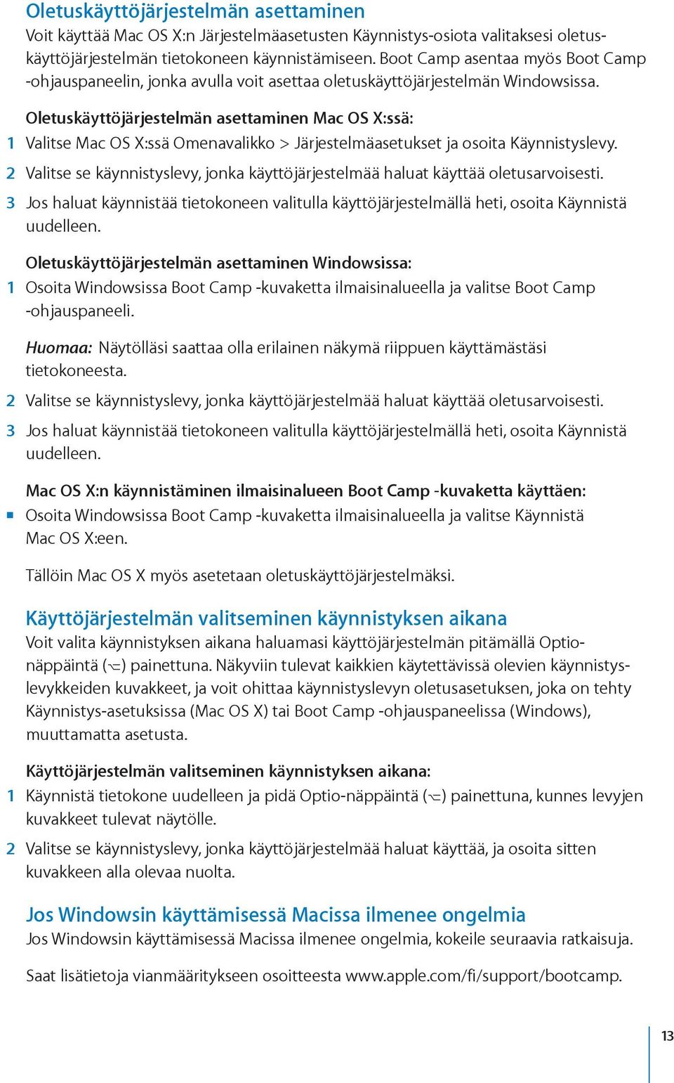 Oletuskäyttöjärjestelmän asettaminen Mac OS X:ssä: 1 Valitse Mac OS X:ssä Omenavalikko > Järjestelmäasetukset ja osoita Käynnistyslevy.