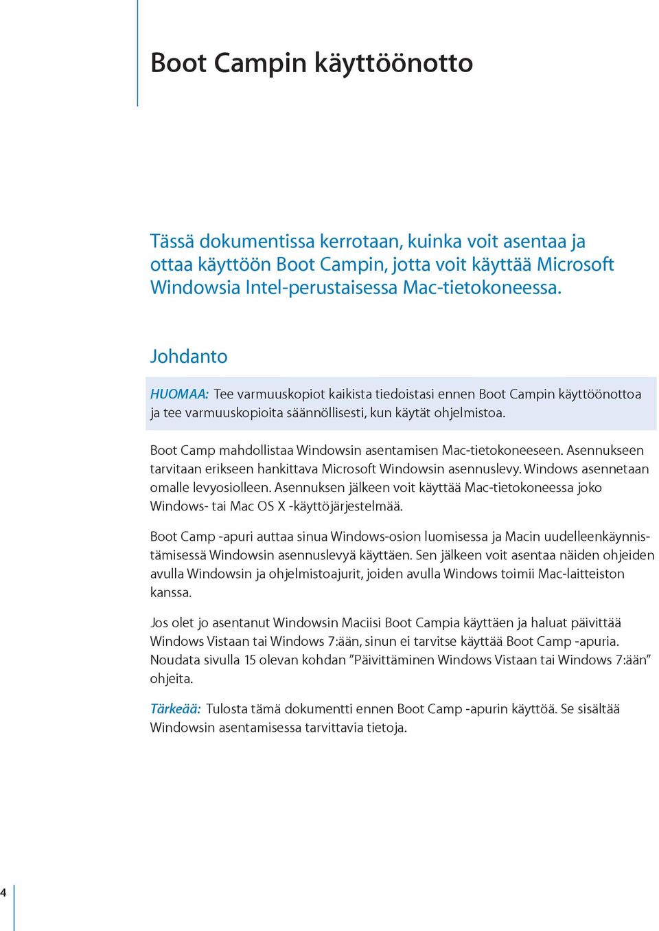 Boot Camp mahdollistaa Windowsin asentamisen Mac-tietokoneeseen. Asennukseen tarvitaan erikseen hankittava Microsoft Windowsin asennuslevy. Windows asennetaan omalle levyosiolleen.