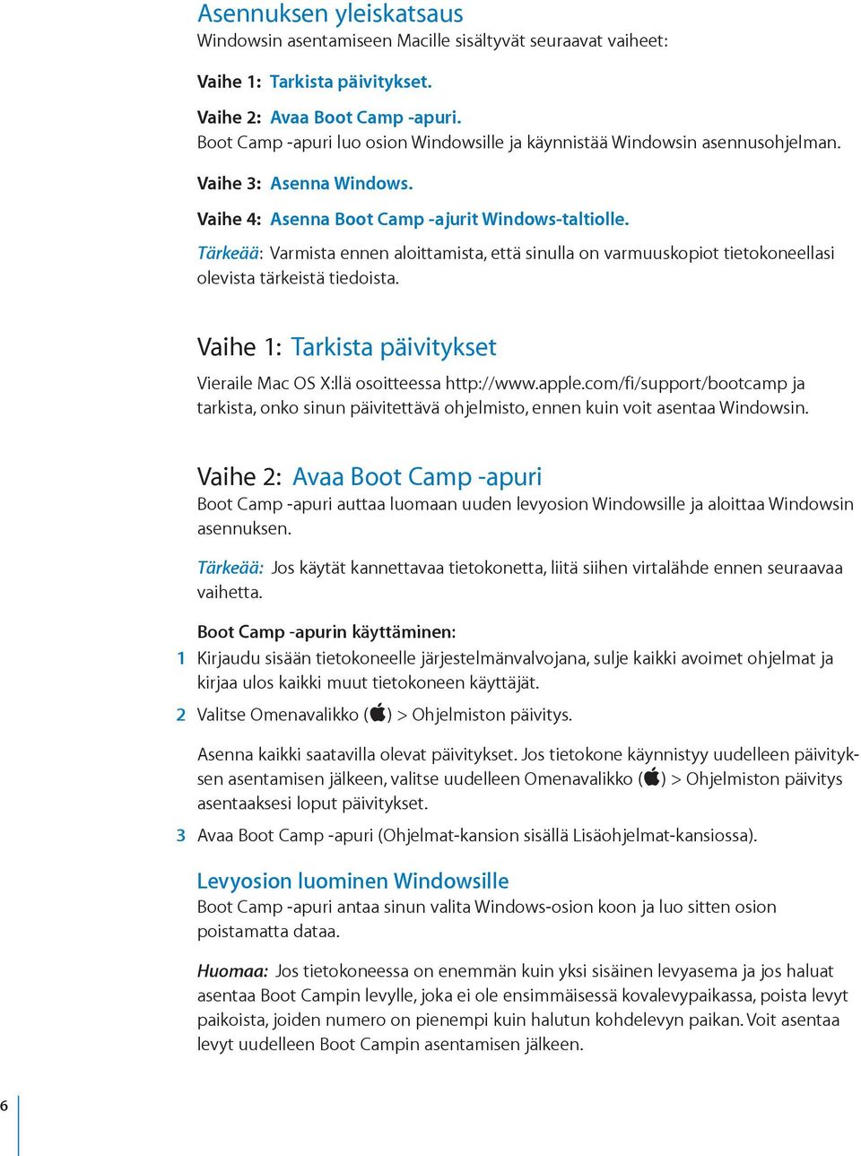 Tärkeää: Varmista ennen aloittamista, että sinulla on varmuuskopiot tietokoneellasi olevista tärkeistä tiedoista. Vaihe 1: Tarkista päivitykset Vieraile Mac OS X:llä osoitteessa http://www.apple.