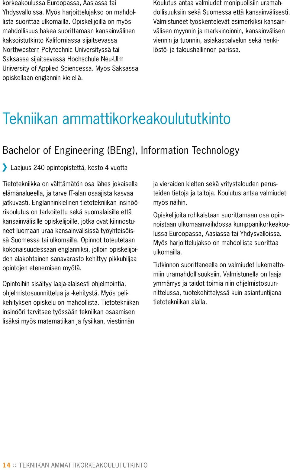 University of Applied Sciencessa. Myös Saksassa opiskellaan englannin kielellä. Koulutus antaa valmiudet monipuolisiin uramahdollisuuksiin sekä Suomessa että kansainvälisesti.