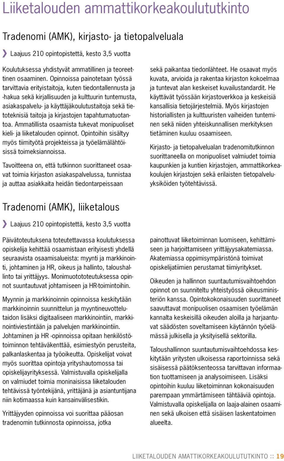 taitoja ja kirjastojen tapahtumatuotantoa. Ammatillista osaamista tukevat monipuoliset kieli- ja liiketalouden opinnot.