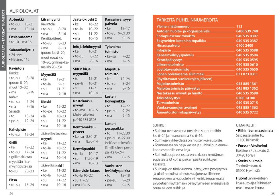 Ravintola: to su 8 20 ma 8 16 Kenttäpisteet: to su 8 23 ma 8 13 (puuro klo 8 20, muut ruuat klo 10 20, grillimakkaraa klo 20 23) Myymälä ke 12 21 to la 9 21 su 11 21 ma 9 16 Kioski ke 12 22 to pe 10