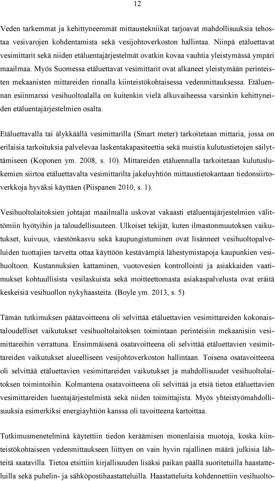 Myös Suomessa etäluettavat vesimittarit ovat alkaneet yleistymään perinteisten mekaanisten mittareiden rinnalla kiinteistökohtaisessa vedenmittauksessa.