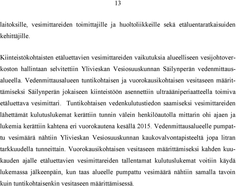 Vedenmittausalueen tuntikohtaisen ja vuorokausikohtaisen vesitaseen määrittämiseksi Säilynperän jokaiseen kiinteistöön asennettiin ultraääniperiaatteella toimiva etäluettava vesimittari.