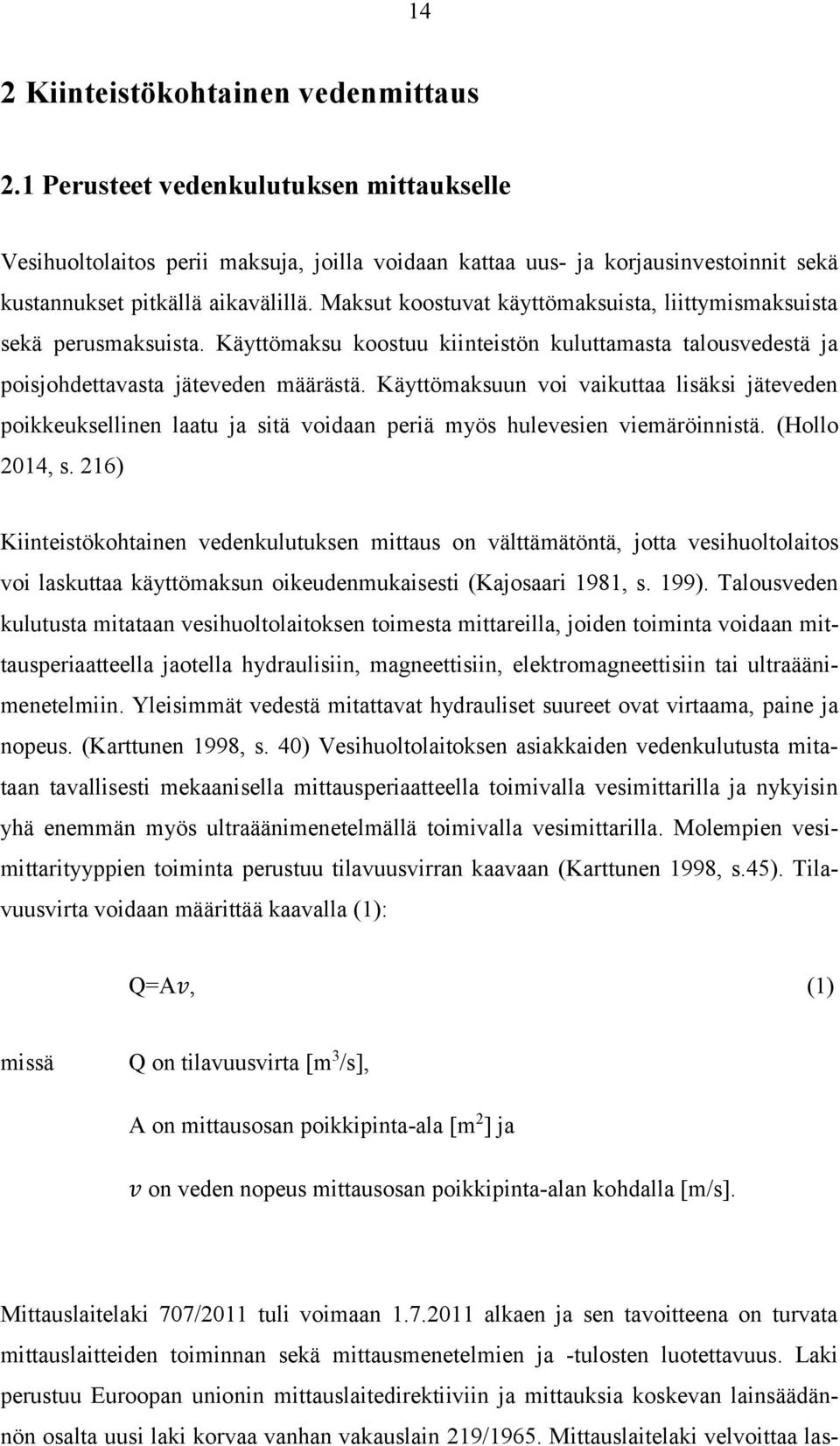 Maksut koostuvat käyttömaksuista, liittymismaksuista sekä perusmaksuista. Käyttömaksu koostuu kiinteistön kuluttamasta talousvedestä ja poisjohdettavasta jäteveden määrästä.