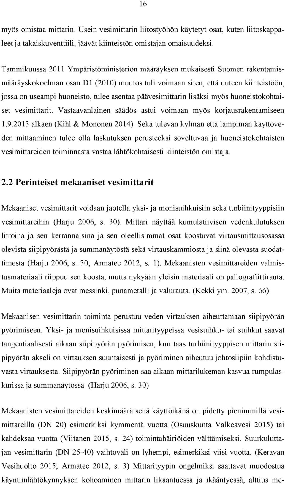 asentaa päävesimittarin lisäksi myös huoneistokohtaiset vesimittarit. Vastaavanlainen säädös astui voimaan myös korjausrakentamiseen 1.9.2013 alkaen (Kihl & Mononen 2014).