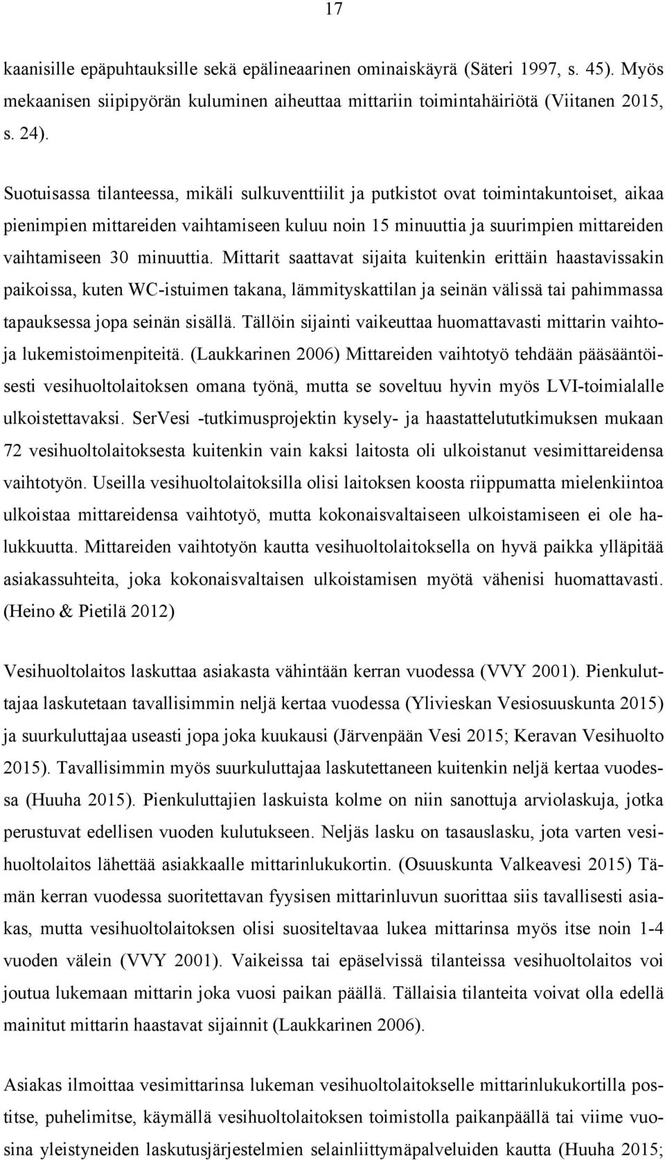 minuuttia. Mittarit saattavat sijaita kuitenkin erittäin haastavissakin paikoissa, kuten WC-istuimen takana, lämmityskattilan ja seinän välissä tai pahimmassa tapauksessa jopa seinän sisällä.