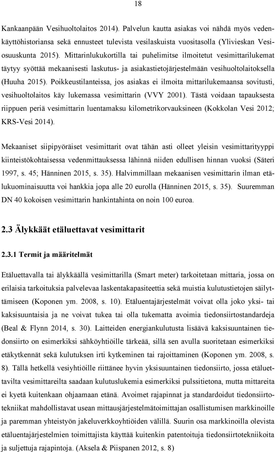 Poikkeustilanteissa, jos asiakas ei ilmoita mittarilukemaansa sovitusti, vesihuoltolaitos käy lukemassa vesimittarin (VVY 2001).