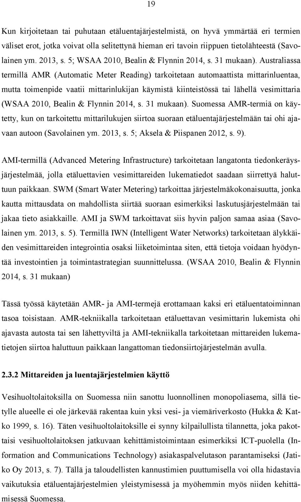 Australiassa termillä AMR (Automatic Meter Reading) tarkoitetaan automaattista mittarinluentaa, mutta toimenpide vaatii mittarinlukijan käymistä kiinteistössä tai lähellä vesimittaria (WSAA 2010,