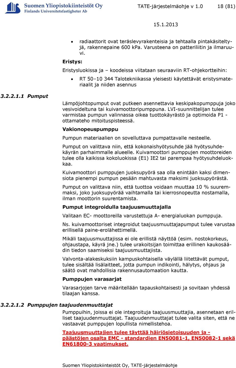 LVI-suunnittelijan tulee varmistaa pumpun valinnassa oikea tuottokäyrästö ja optimoida P1 - ottamateho mitoituspisteessä. Vakionopeuspumppu Pumpun materiaalien on sovelluttava pumpattavalle nesteelle.