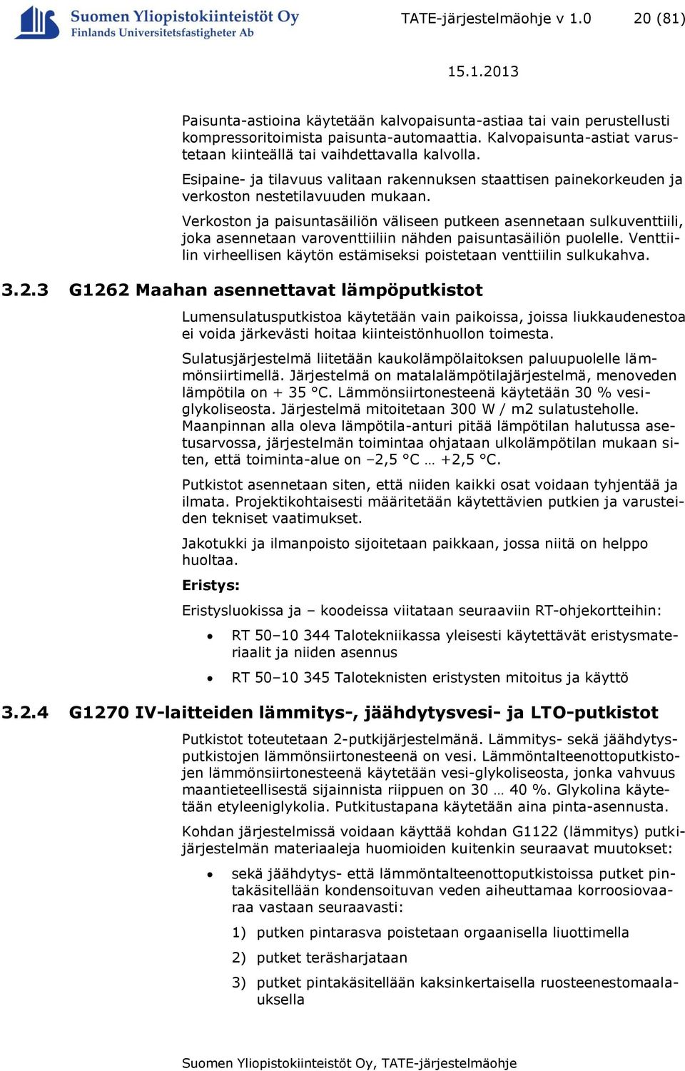 Verkoston ja paisuntasäiliön väliseen putkeen asennetaan sulkuventtiili, joka asennetaan varoventtiiliin nähden paisuntasäiliön puolelle.