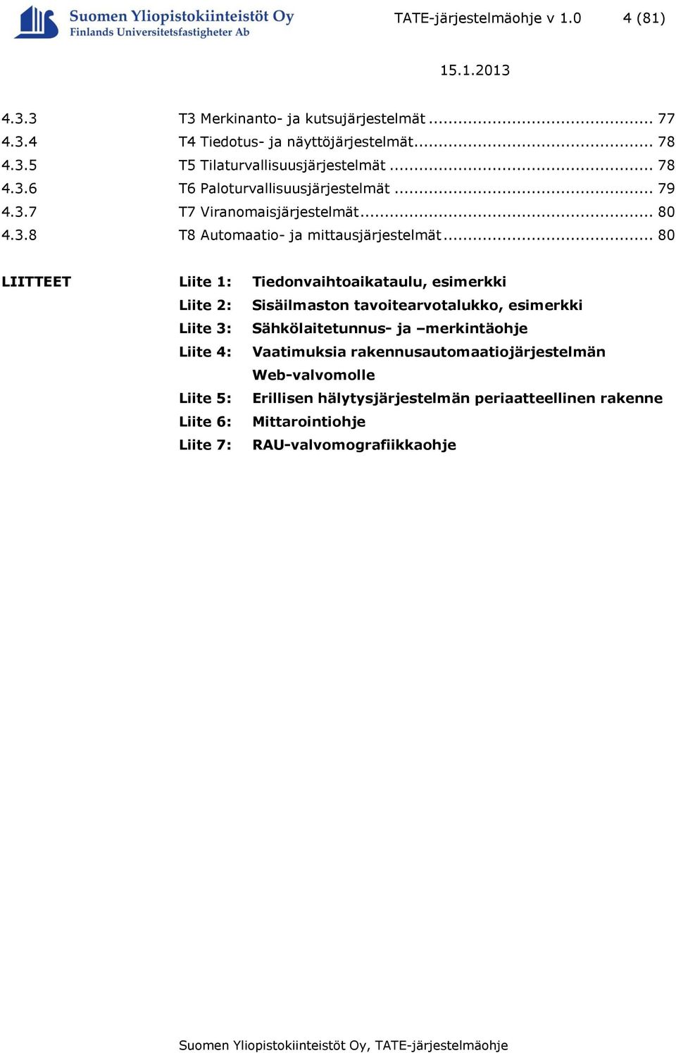 .. 80 LIITTEET Liite 1: Tiedonvaihtoaikataulu, esimerkki Liite 2: Sisäilmaston tavoitearvotalukko, esimerkki Liite 3: Sähkölaitetunnus- ja merkintäohje Liite