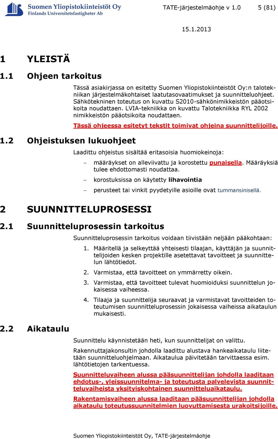 Sähkötekninen toteutus on kuvattu S2010-sähkönimikkeistön pääotsikoita noudattaen. LVIA-tekniikka on kuvattu Talotekniikka RYL 2002 nimikkeistön pääotsikoita noudattaen.