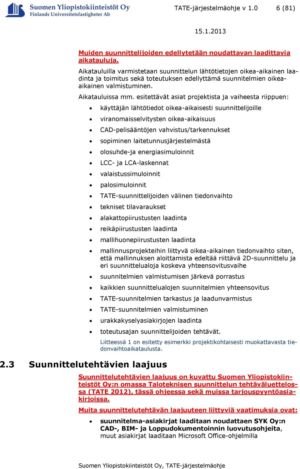 esitettävät asiat projektista ja vaiheesta riippuen: käyttäjän lähtötiedot oikea-aikaisesti suunnittelijoille viranomaisselvitysten oikea-aikaisuus CAD-pelisääntöjen vahvistus/tarkennukset sopiminen