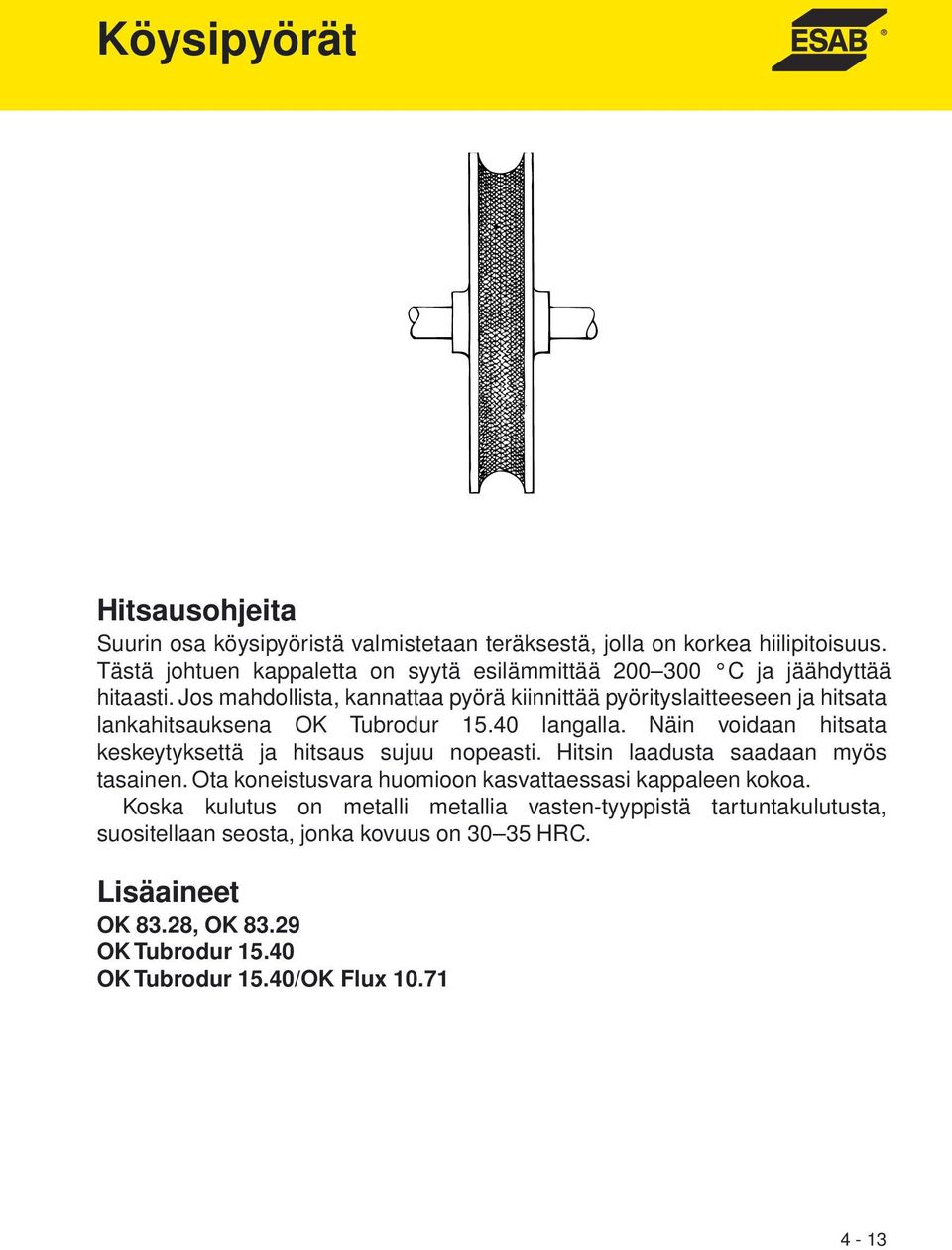 Jos mahdollista, kannattaa pyörä kiinnittää pyörityslaitteeseen ja hitsata lankahitsauksena OK Tubrodur 15.40 langalla.