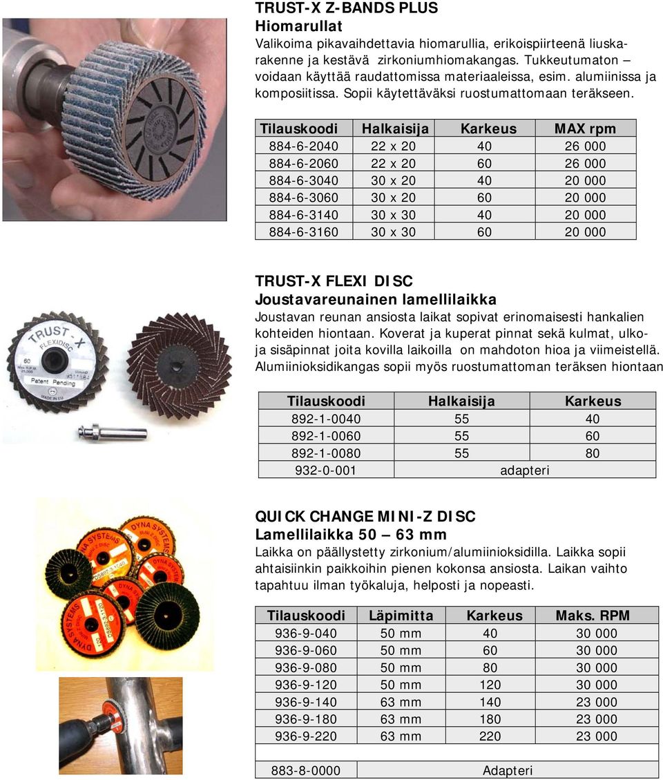 Halkaisija Karkeus MAX rpm 884-6-2040 22 x 20 40 26 000 884-6-2060 22 x 20 60 26 000 884-6-3040 30 x 20 40 20 000 884-6-3060 30 x 20 60 20 000 884-6-3140 30 x 30 40 20 000 884-6-3160 30 x 30 60 20