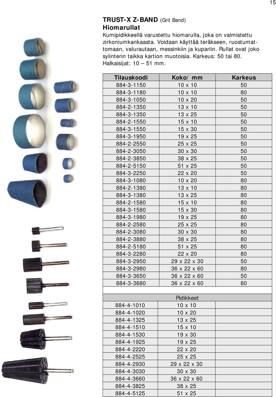 Koko/ mm Karkeus 884-3-1150 10 x 10 50 884-3-1180 10 x 10 80 884-3-1050 10 x 20 50 884-2-1350 13 x 10 50 884-3-1350 13 x 25 50 884-2-1550 15 x 10 50 884-3-1550 15 x 30 50 884-3-1950 19 x 25 50