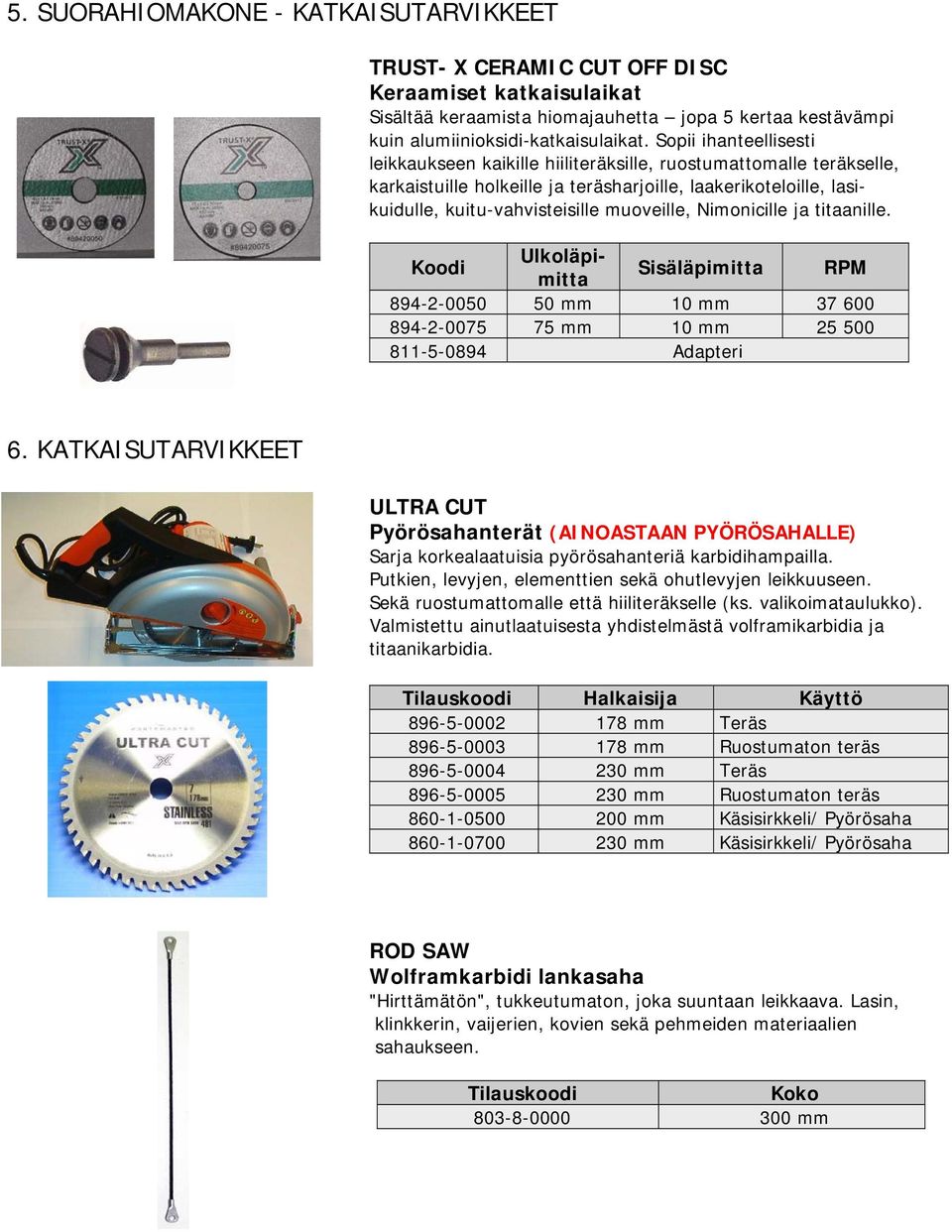 Nimonicille ja titaanille. Koodi Ulkoläpimitta Sisäläpimitta RPM 894-2-0050 50 mm 10 mm 37 600 894-2-0075 75 mm 10 mm 25 500 811-5-0894 Adapteri 6.