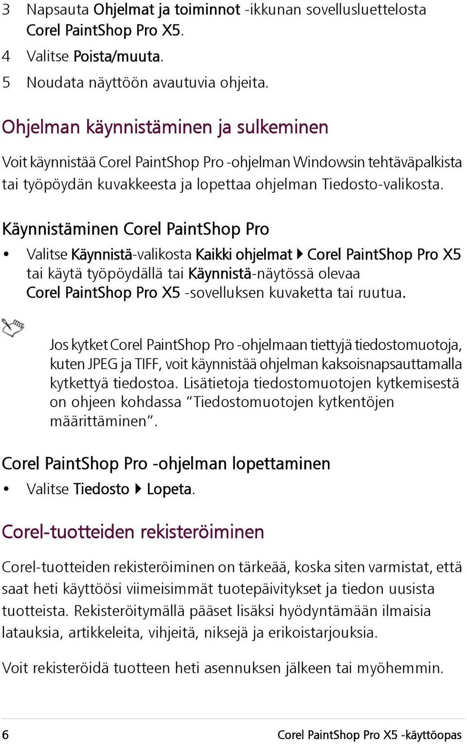 Käynnistäminen Corel PaintShop Pro Valitse Käynnistä-valikosta Kaikki ohjelmat Corel PaintShop Pro X5 tai käytä työpöydällä tai Käynnistä-näytössä olevaa Corel PaintShop Pro X5 -sovelluksen kuvaketta