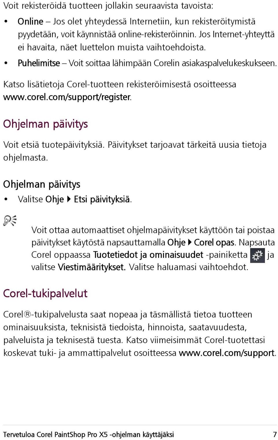 Katso lisätietoja Corel-tuotteen rekisteröimisestä osoitteessa www.corel.com/support/register. Ohjelman päivitys Voit etsiä tuotepäivityksiä. Päivitykset tarjoavat tärkeitä uusia tietoja ohjelmasta.