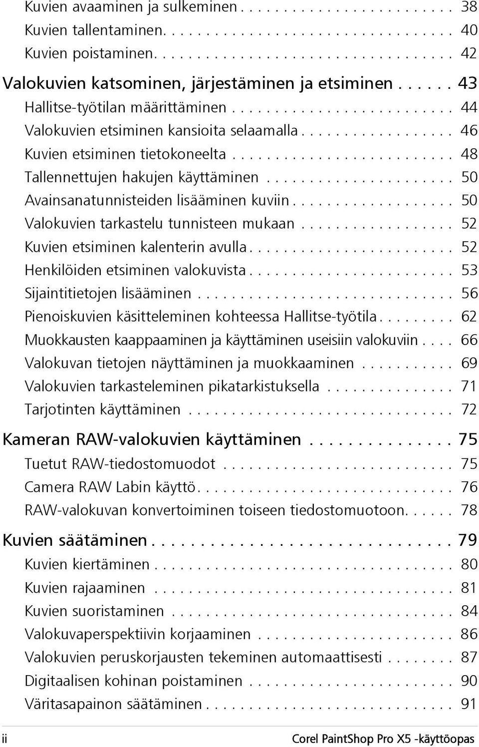 ......................... 48 Tallennettujen hakujen käyttäminen...................... 50 Avainsanatunnisteiden lisääminen kuviin................... 50 Valokuvien tarkastelu tunnisteen mukaan.