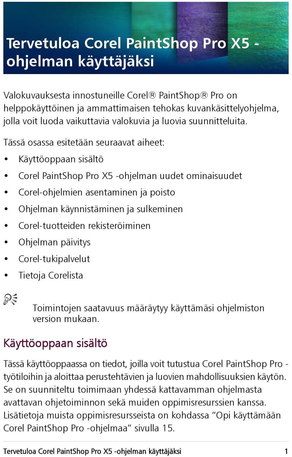 Tässä osassa esitetään seuraavat aiheet: Käyttöoppaan sisältö Corel PaintShop Pro X5 -ohjelman uudet ominaisuudet Corel-ohjelmien asentaminen ja poisto Ohjelman käynnistäminen ja sulkeminen