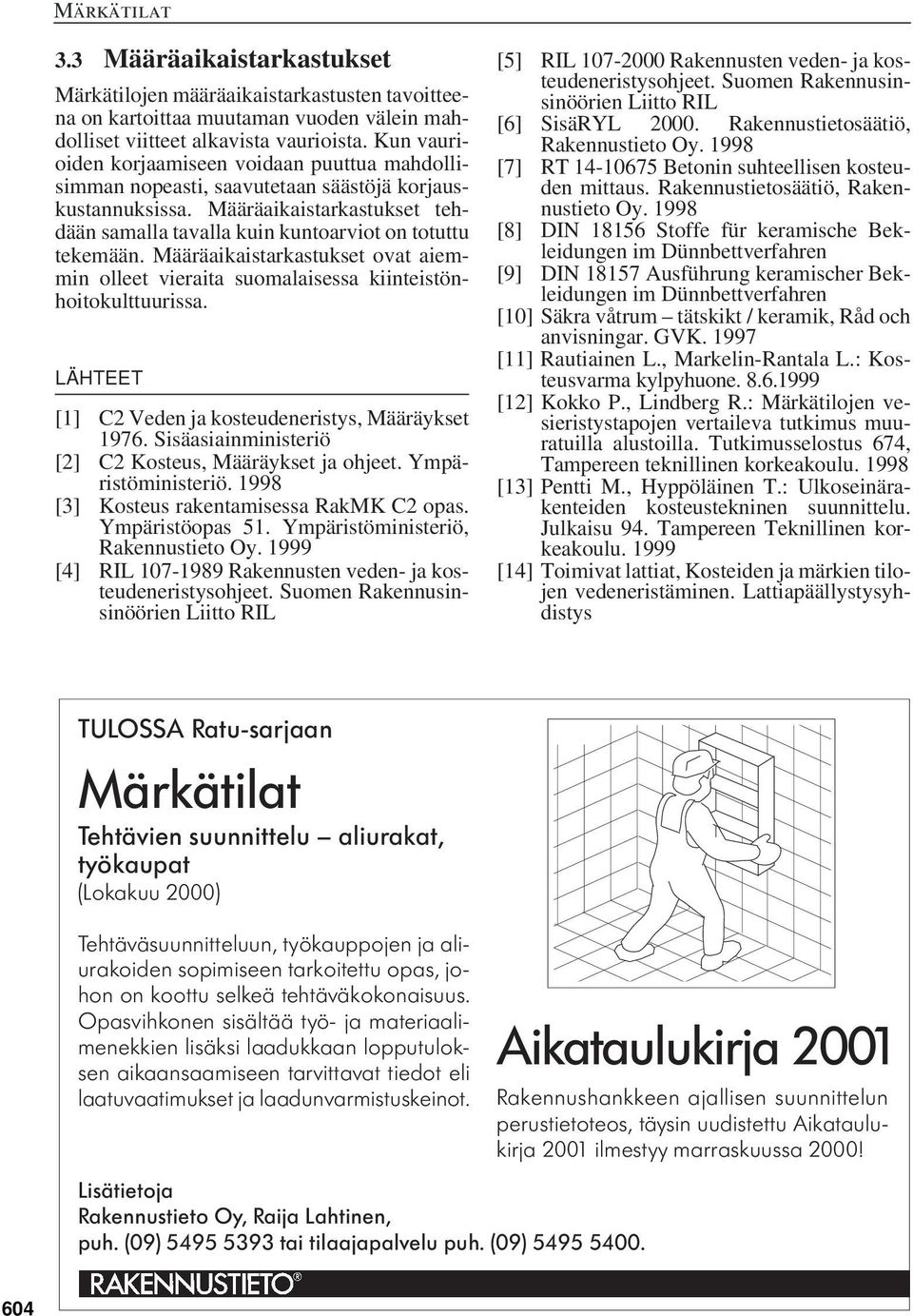 Määräaikaistarkastukset ovat aiemmin olleet vieraita suomalaisessa kiinteistönhoitokulttuurissa. LÄHTEET [1] C2 Veden ja kosteudeneristys, Määräykset 1976.