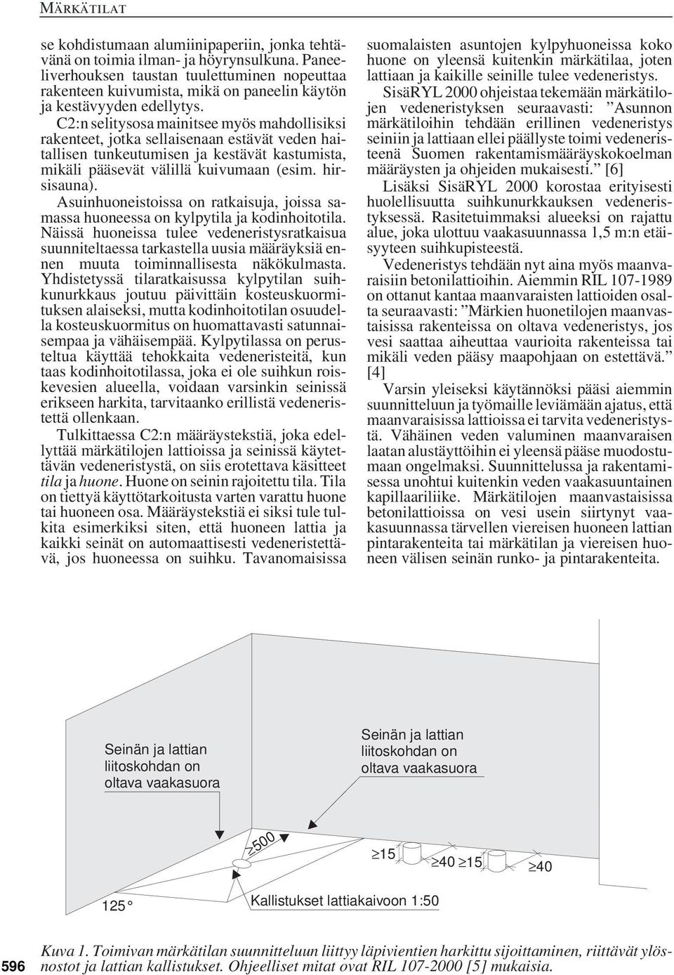 C2:n selitysosa mainitsee myös mahdollisiksi rakenteet, jotka sellaisenaan estävät veden haitallisen tunkeutumisen ja kestävät kastumista, mikäli pääsevät välillä kuivumaan (esim. hirsisauna).