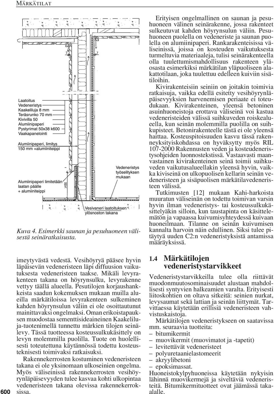 Pesutilojen korjaushankkeista saadun kokemuksen mukaan muilla alueilla märkätiloissa levyrakenteen sulkeminen kahden höyrynsulun väliin ei ole osoittautunut mainittavaksi ongelmaksi.