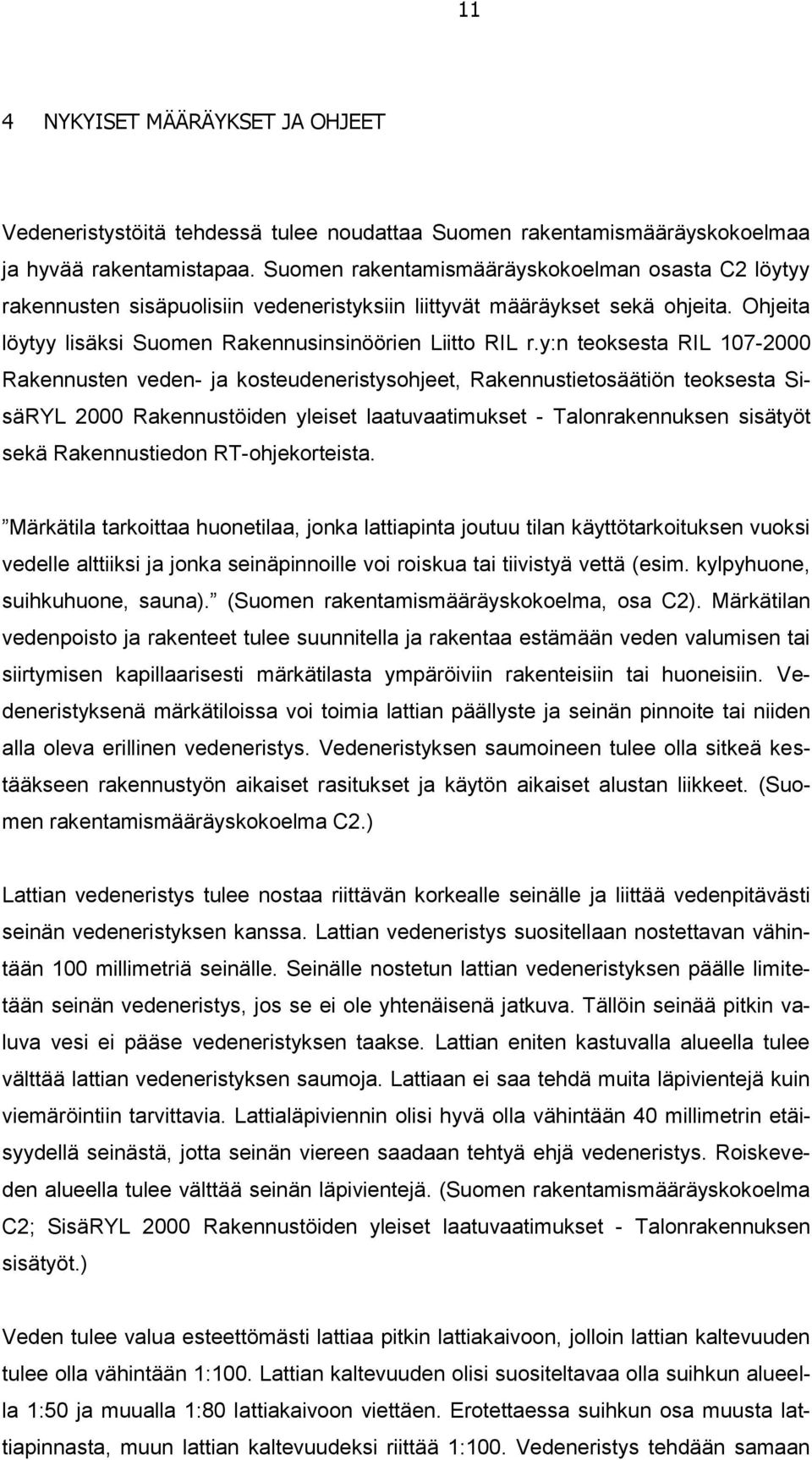 y:n teoksesta RIL 107-2000 Rakennusten veden- ja kosteudeneristysohjeet, Rakennustietosäätiön teoksesta SisäRYL 2000 Rakennustöiden yleiset laatuvaatimukset - Talonrakennuksen sisätyöt sekä