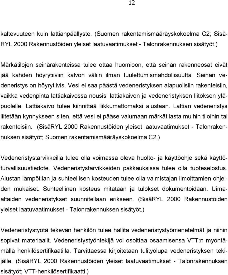 Vesi ei saa päästä vedeneristyksen alapuolisiin rakenteisiin, vaikka vedenpinta lattiakaivossa nousisi lattiakaivon ja vedeneristyksen liitoksen yläpuolelle.