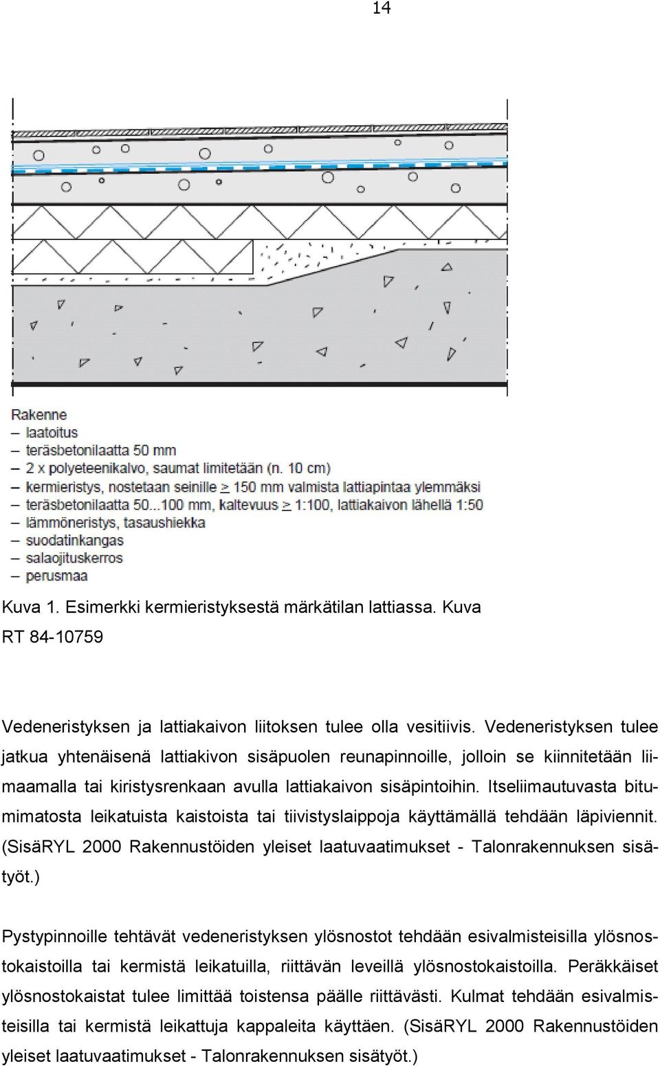 Itseliimautuvasta bitumimatosta leikatuista kaistoista tai tiivistyslaippoja käyttämällä tehdään läpiviennit. (SisäRYL 2000 Rakennustöiden yleiset laatuvaatimukset - Talonrakennuksen sisätyöt.