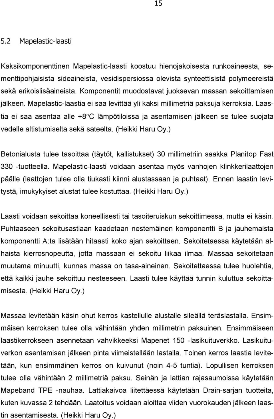 Laastia ei saa asentaa alle +8 C lämpötiloissa ja asentamisen jälkeen se tulee suojata vedelle altistumiselta sekä sateelta. (Heikki Haru Oy.