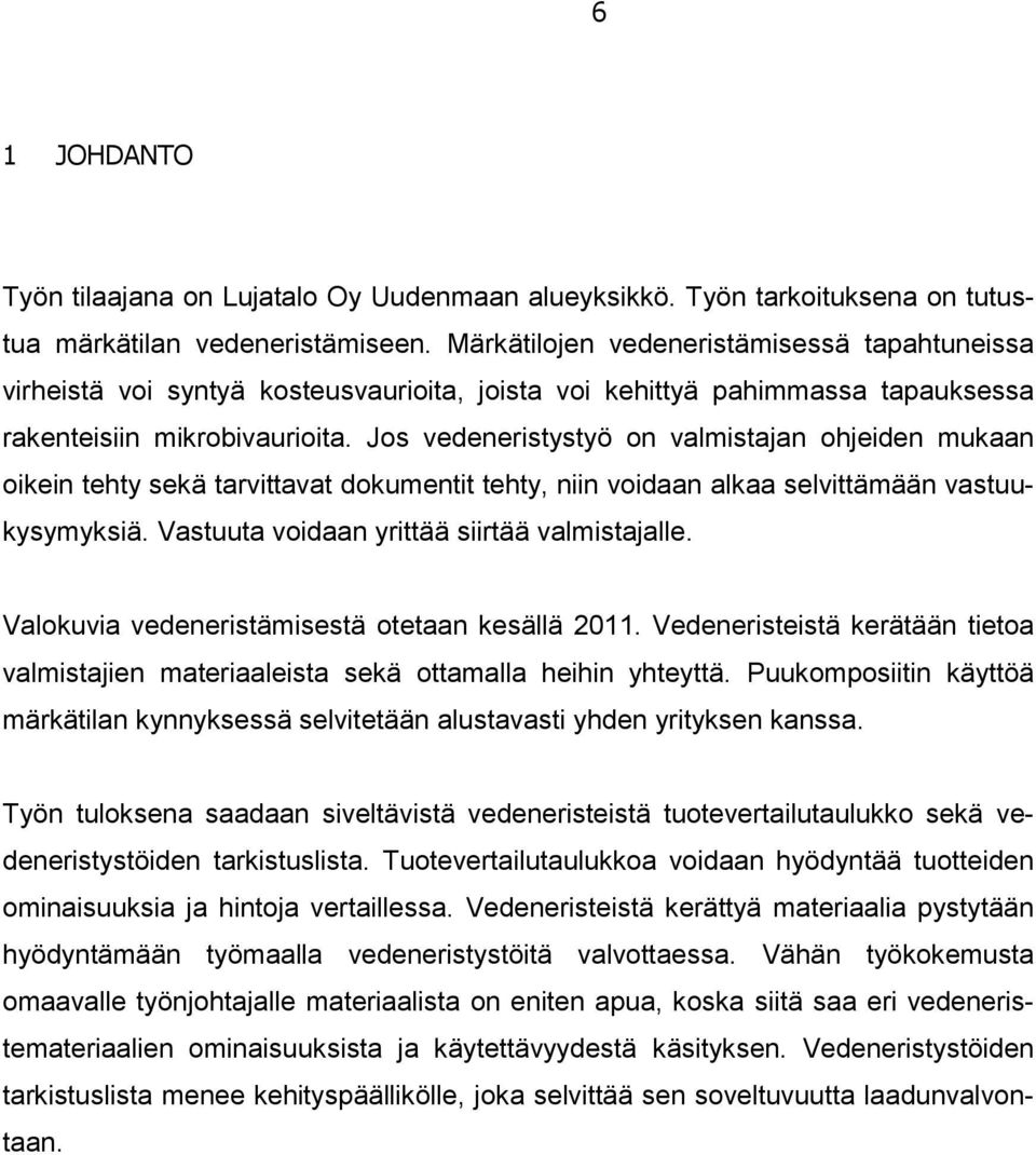 Jos vedeneristystyö on valmistajan ohjeiden mukaan oikein tehty sekä tarvittavat dokumentit tehty, niin voidaan alkaa selvittämään vastuukysymyksiä. Vastuuta voidaan yrittää siirtää valmistajalle.