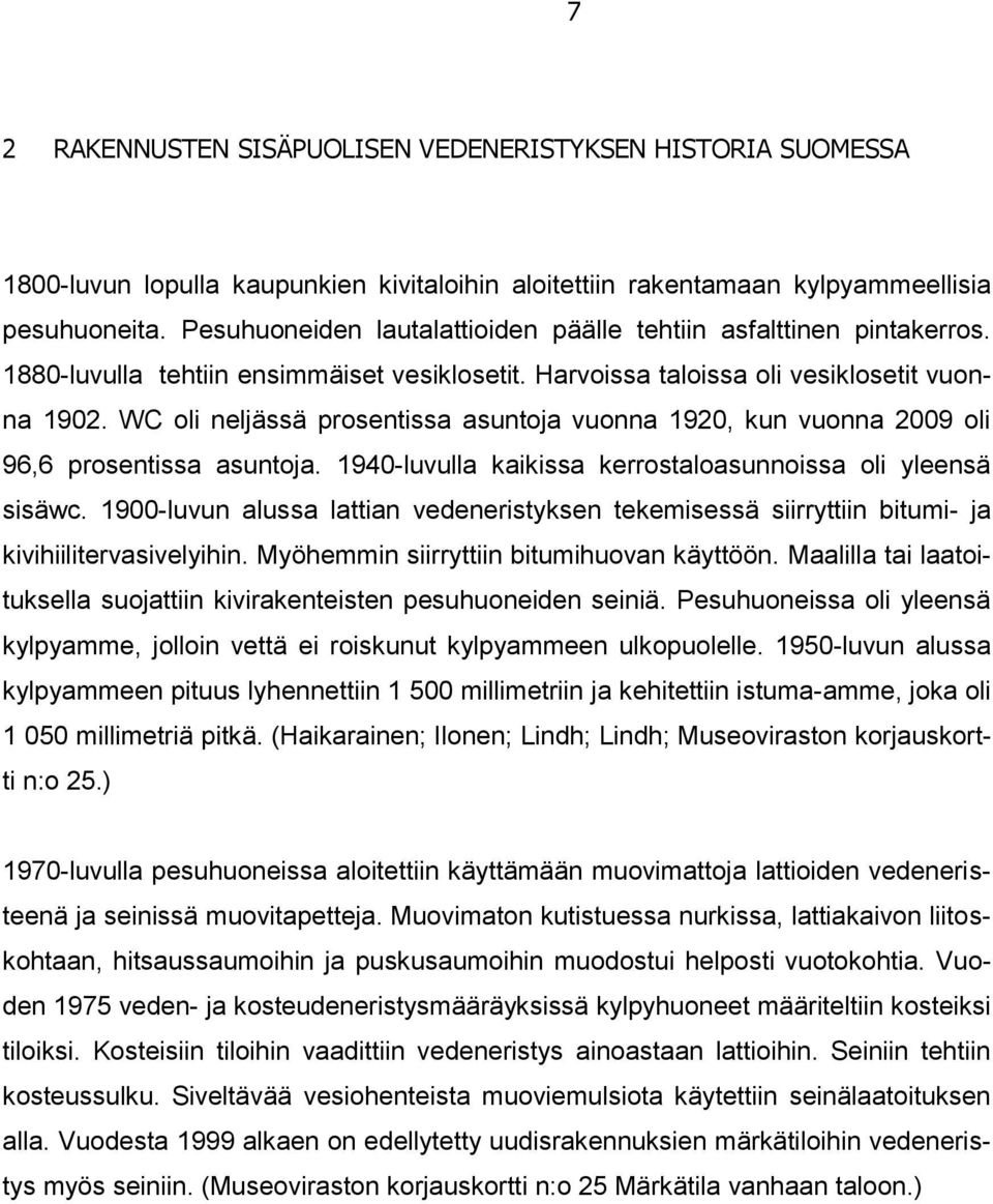 WC oli neljässä prosentissa asuntoja vuonna 1920, kun vuonna 2009 oli 96,6 prosentissa asuntoja. 1940-luvulla kaikissa kerrostaloasunnoissa oli yleensä sisäwc.