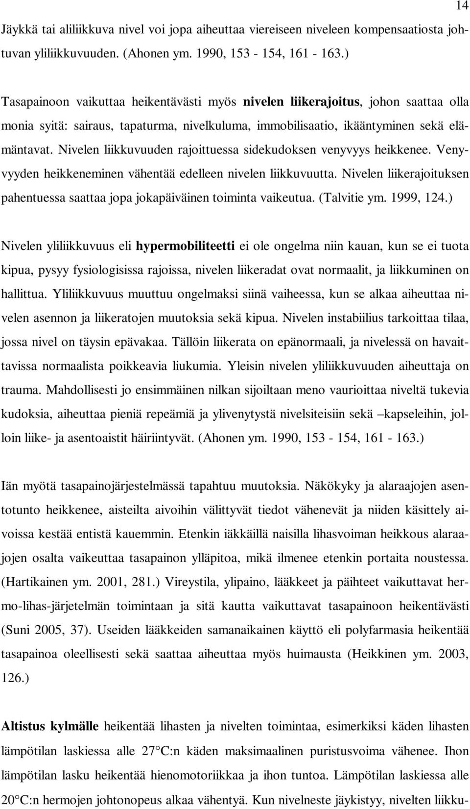 Nivelen liikkuvuuden rajoittuessa sidekudoksen venyvyys heikkenee. Venyvyyden heikkeneminen vähentää edelleen nivelen liikkuvuutta.