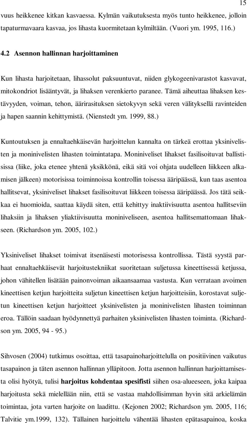 Tämä aiheuttaa lihaksen kestävyyden, voiman, tehon, äärirasituksen sietokyvyn sekä veren välityksellä ravinteiden ja hapen saannin kehittymistä. (Nienstedt ym. 1999, 88.