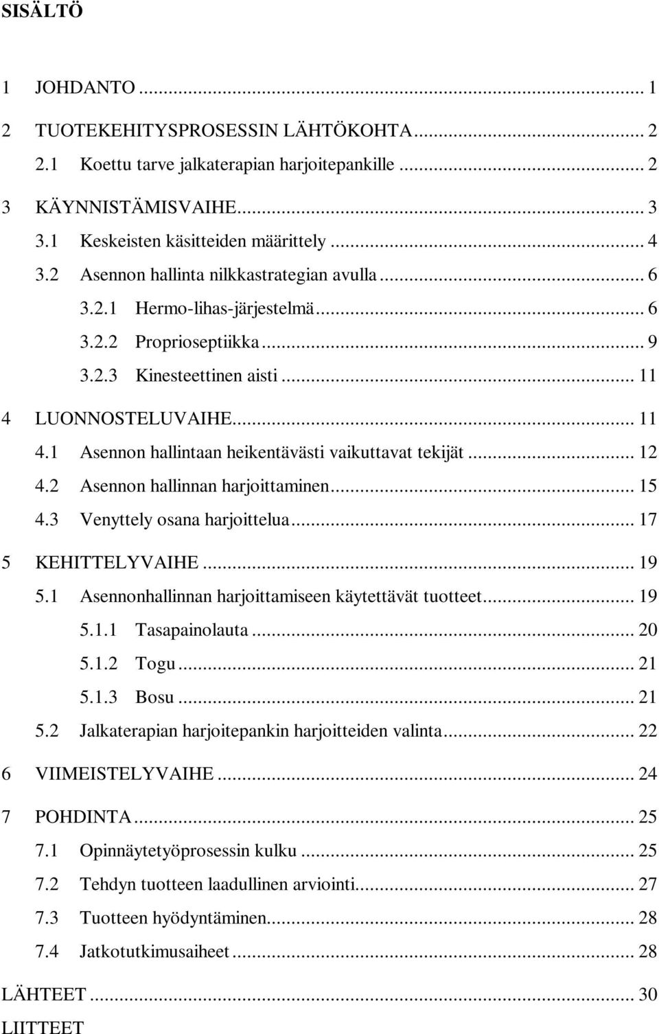 LUONNOSTELUVAIHE... 11 4.1 Asennon hallintaan heikentävästi vaikuttavat tekijät... 12 4.2 Asennon hallinnan harjoittaminen... 15 4.3 Venyttely osana harjoittelua... 17 5 KEHITTELYVAIHE... 19 5.