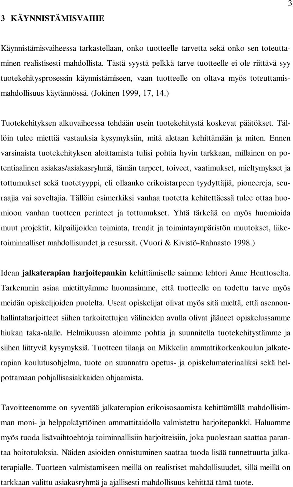 ) Tuotekehityksen alkuvaiheessa tehdään usein tuotekehitystä koskevat päätökset. Tällöin tulee miettiä vastauksia kysymyksiin, mitä aletaan kehittämään ja miten.