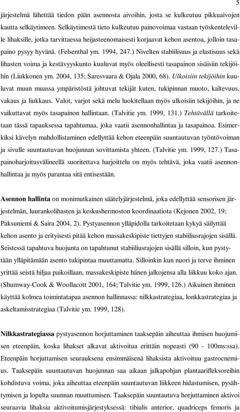 1994, 247.) Nivelten stabiilisuus ja elastisuus sekä lihasten voima ja kestävyyskunto kuuluvat myös oleellisesti tasapainon sisäisiin tekijöihin (Liukkonen ym. 2004, 135; Saresvaara & Ojala 2000, 68).