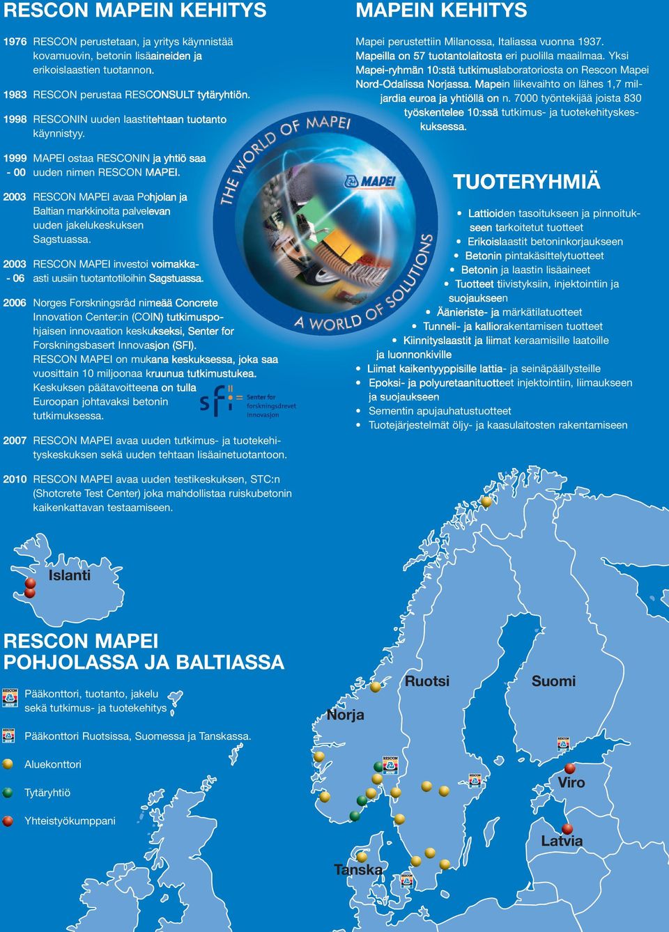 2003 RESCON MAPEI avaa Pohjolan ja Baltian markkinoita palvelevan uuden jakelukeskuksen Sagstuassa. 2003 RESCON MAPEI investoi voimakka- - 06 asti uusiin tuotantotiloihin Sagstuassa.