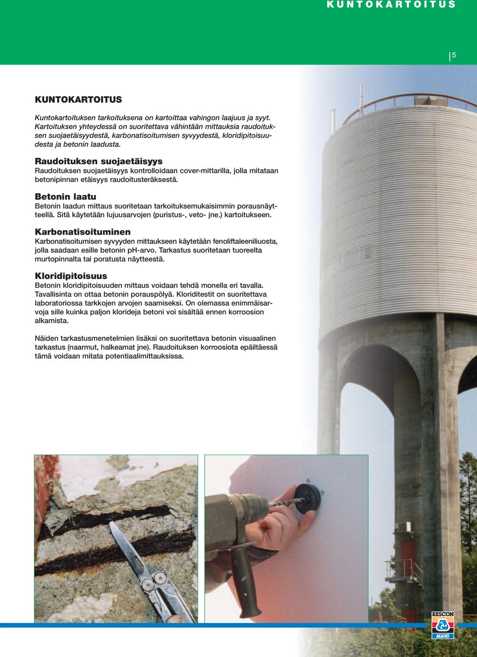 Raudoituksen suojaetäisyys Raudoituksen suojaetäisyys kontrolloidaan cover-mittarilla, jolla mitataan betonipinnan etäisyys raudoitusteräksestä.