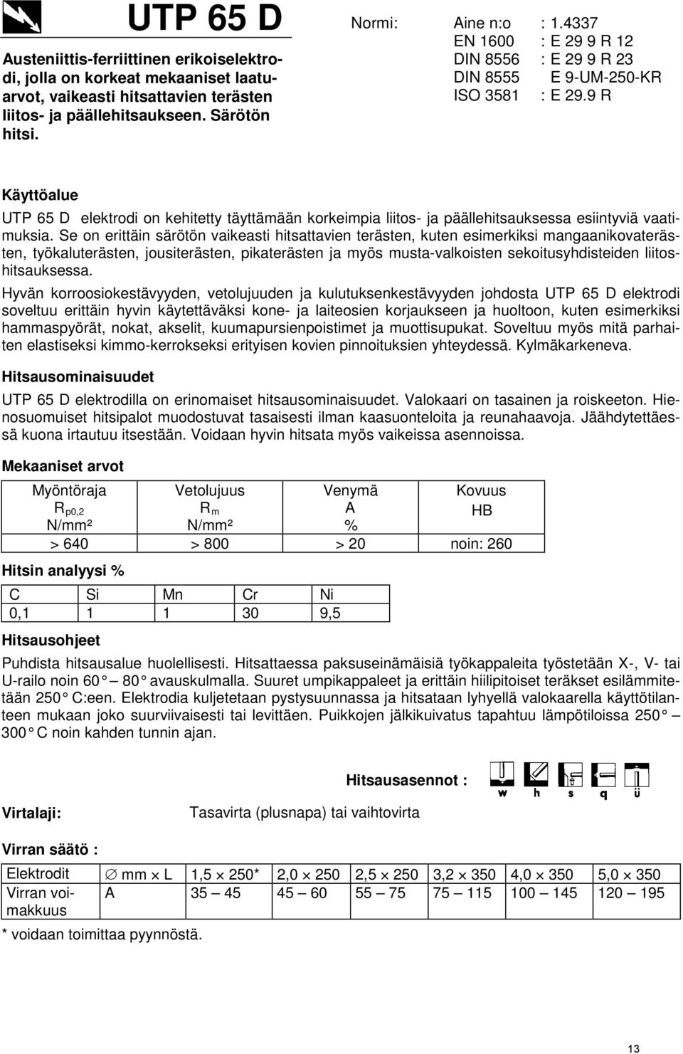 Se on erittäin särötön vaikeasti hitsattavien terästen, kuten esimerkiksi mangaanikovaterästen, työkaluterästen, jousiterästen, pikaterästen ja myös musta-valkoisten sekoitusyhdisteiden