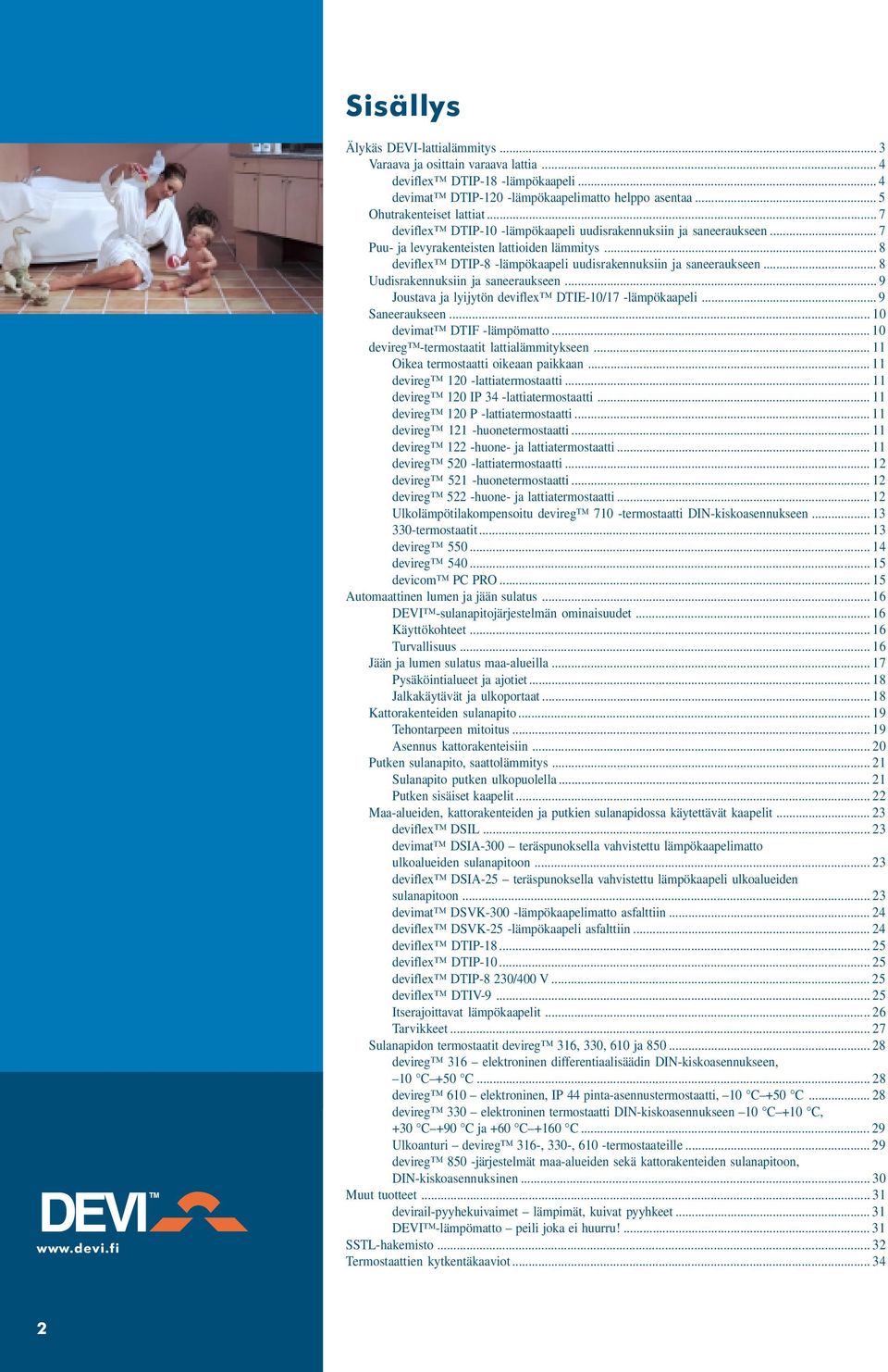 .. 8 Uudisrakennuksiin ja saneeraukseen... 9 Joustava ja lyijytön deviflex DTIE-10/17 -lämpökaapeli... 9 Saneeraukseen... 10 devimat DTIF -lämpömatto... 10 devireg -termostaatit lattialämmitykseen.